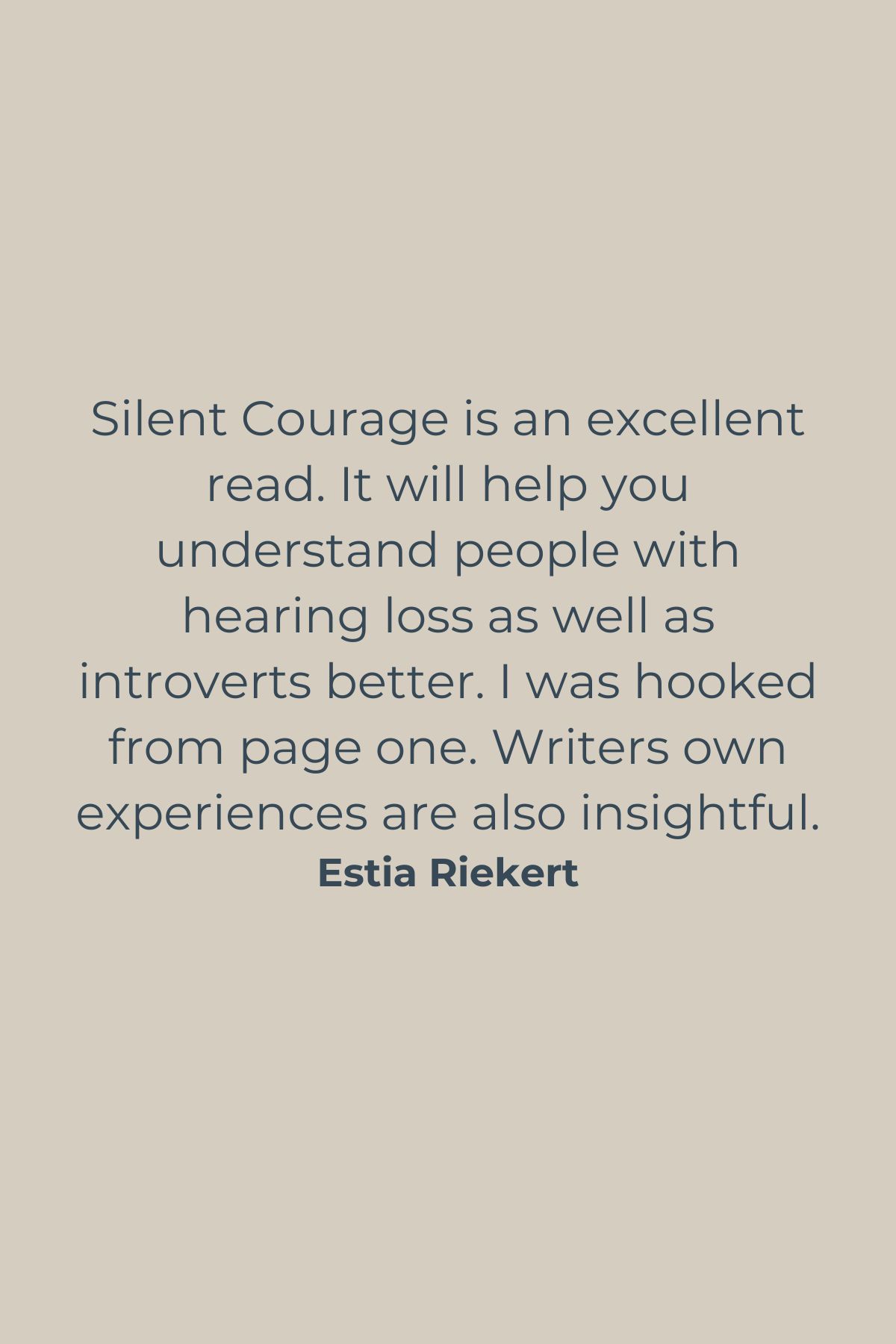 Silent Courage is an excellent read. It will help you understand people with hearing loss as well as introverts better. I was hooked from page one. Writers own experiences are also insightful. Estia Riekert.