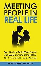 Meeting People in Real Life: Your Guide to Easily Meet People and Make Genuine Connections for Friendship and Dating by Matt Tomporowski